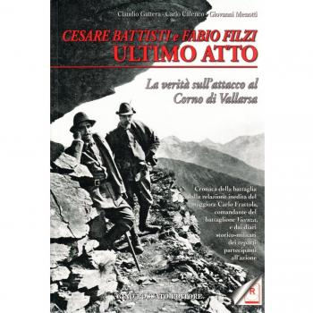 Cesare Battisti e Fabio Filzi ultimo atto. La verità sull'attacco al corno di Vallarsa