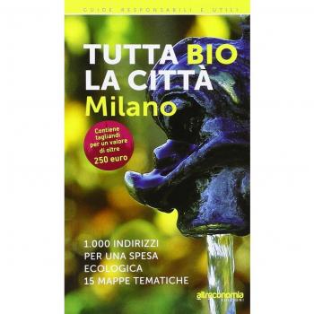 Tutta bio la città. Milano. 1000 indirizzi per una spesa ecologica. 15 mappe tematiche
