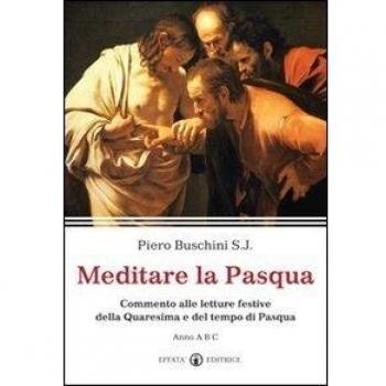 Meditare la Pasqua. Commento alle letture festive della Quaresima e del tempo di Pasqua. Anno A, B,C