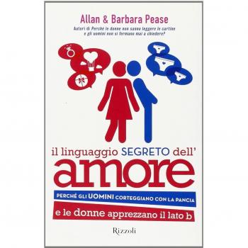 Il linguaggio segreto dell'amore. Perché gli uomini corteggiano con la pancia e le donne apprezzano il lato B