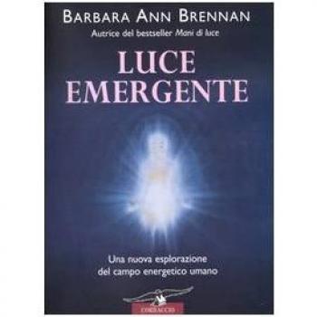 Luce emergente. Una nuova esplorazione del campo energetico umano