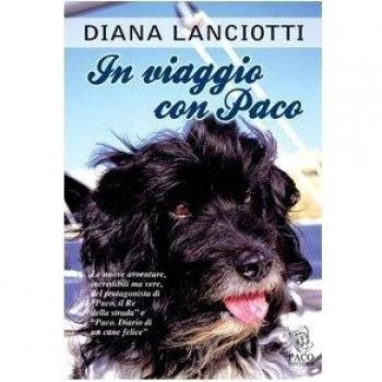 In viaggio con Paco. Le nuove avventure, incredibili ma vere, del protagonista di «Paco, il re della strada» e «Paco. Diario di un cane felice»