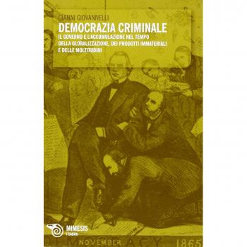 Democrazia criminale. Il governo e l'accumulazione nel tempo della globalizzazione dei prodotti immateriali e delle moltitudini