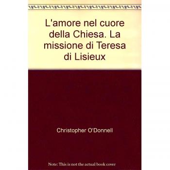 L'amore nel cuore della Chiesa. La missione di Teresa di Lisieux