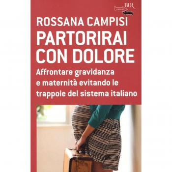 Partorirai con dolore. Affrontare gravidanza e maternità evitando le trappole del sistema italiano