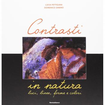 Contrasti in natura. Luci, linee, forme e colori. Ediz. illustrata