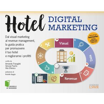 Hotel digital marketing. Dal visual marketing al revenue management, la guida pratica per promuovere il tuo hotel e migliorarne i profitti