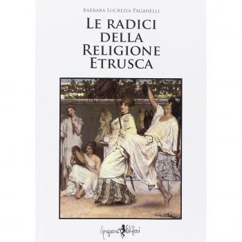 Le radici della religione etrusca. Influenze e correnti culturali dall'Europa al Mediterraneo orientale