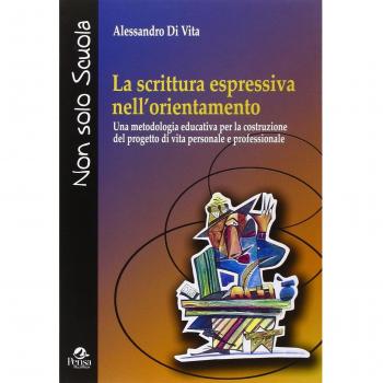 La scrittura espressiva nell'orientamento. Una metodologia educativa per la costruzione del progetto di vita personale e professionale