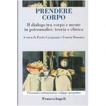 Prendere corpo. Il dialogo tra corpo e mente in psicoanalisi: teoria e clinica