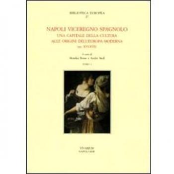 Napoli viceregno spagnolo. Una capitale della cultura alle origini dell'Europa moderna (sec. XVI-XVII)