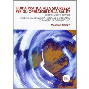 Guida pratica alla sicurezza per gli operatori della salute. Riconoscere e gestire rabbia e aggressività, minacce e violenza, nel lavoro di ogni giorno