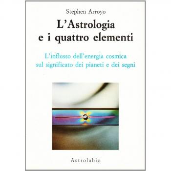 L'astrologia e i quattro elementi. L'influsso dell'energia cosmica sul significato dei pianeti e dei segni