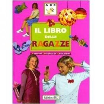 Il libro delle ragazze. Attività, bricolage, creazioni. Ediz. illustrata