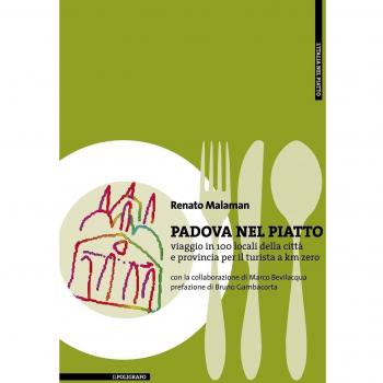 Padova nel piatto. Viaggio in 100 locali della città e provincia per il turista a km zero