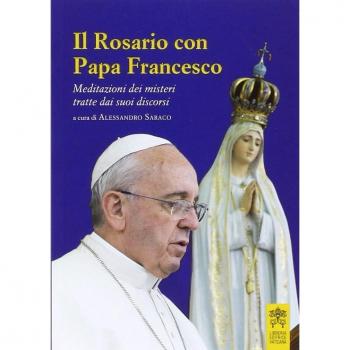 Il rosario con papa Francesco. Meditazioni dei misteri tratte dai suoi discorsi