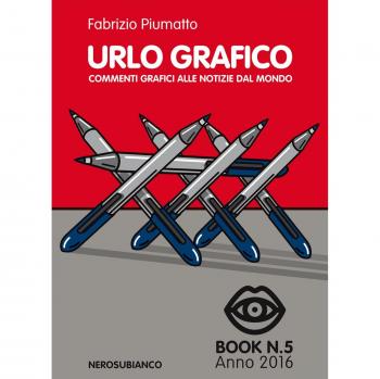 Urlo grafico. Commenti grafici alle notizie dal mondo. Ediz. illustrata (2016) (Vol. 5)