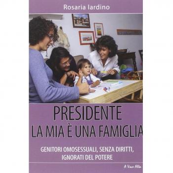 Presidente, la mia è una famiglia. Genitori omosessuali, senza diritti, ignorati dal potere