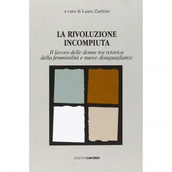 La rivoluzione incompiuta. Il lavoro delle donne tra retorica della femminilità e nuove disugualianze