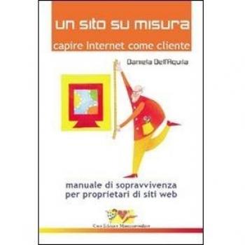 Un sito su misura. Capire Internet come cliente. Manuale di sopravvivenza per proprietari di siti web