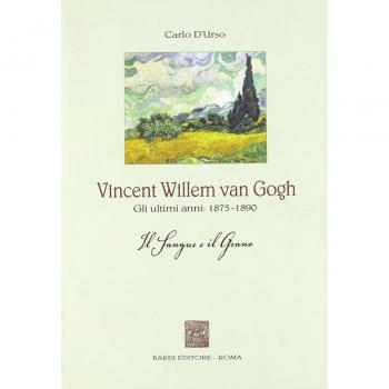 Vincent Willen van Gogh. Gli ultimi anni 1875-1890. Il sangue e il grano