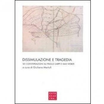Dissimulazione e tragedia. Sei conversazioni su Paolo Sarpi e Max Weber