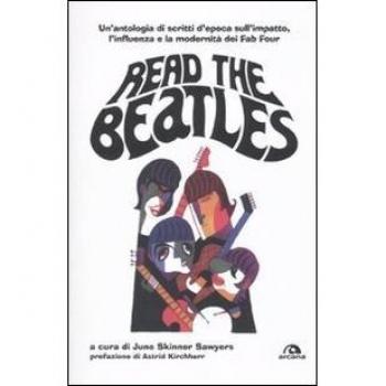 Read the Beatles. Un'antologia di scritti d'epoca sull'impatto, l'influenza e la modernità dei Fab Four