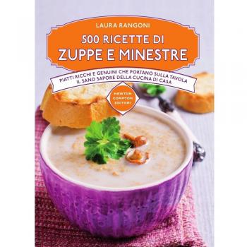 500 ricette di zuppe e minestre. Piatti ricchi e genuini che portano sulla tavola il sano sapore della cucina