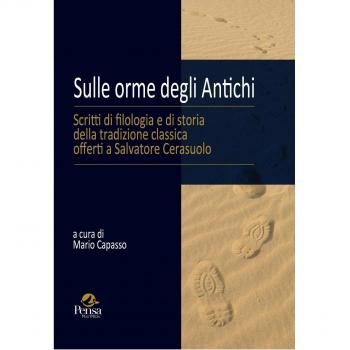 Sulle orme degli antichi. Scritti di filologia e di storia della tradizione classica offerti a Salvatore Cerasuolo