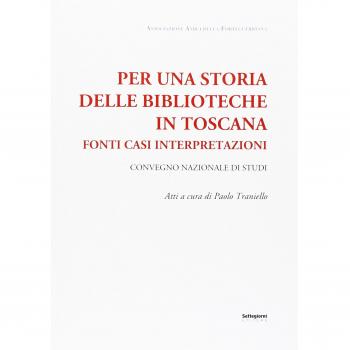 Per una storia delle biblioteche in Toscana. Fonti casi interpretazioni. Atti del Convegno nazionale di studi (Pistoia, 7-8 maggio 2015)