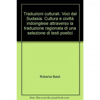 Traduzioni culturali. Voci dal Sudasia. Cultura e civiltà indoinglese attraverso la traduzione ragionata di una selezione di testi poetici