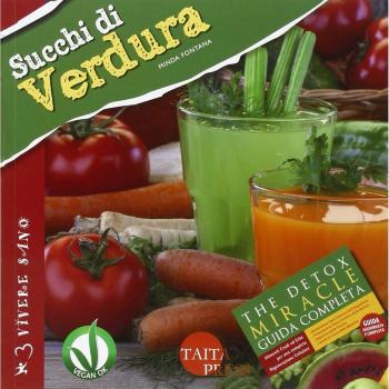 Succhi di verdura. Ricette gustose, informazioni nutrizionali, approfondimenti, tecniche