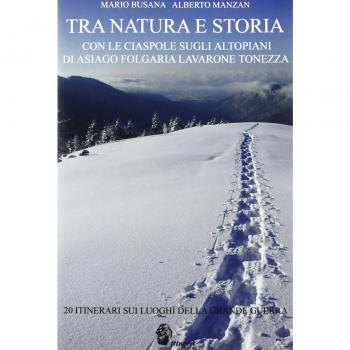 Tra natura e storia. Con le ciaspole sugli altipiani di Asiago, Folgaria, Lavarone, Tonezza