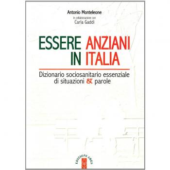 Essere anziani in Italia. Dizionario sociosanitario essenziale di situazioni e parole