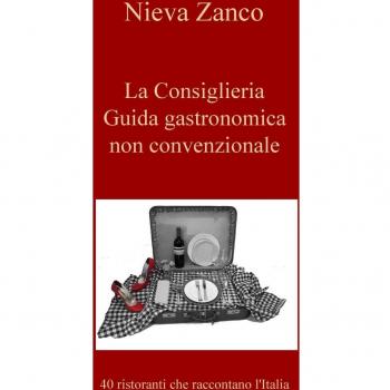 La Consiglieria. Guida gastronomica non convenzionale. 40 ristoranti che raccontano l'Italia