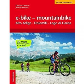 E-bike & mountainbike. Alto Adige, Dolomiti, Lago di Garda. I percorsi più belli lungo le ciclovie a sud del Brennero