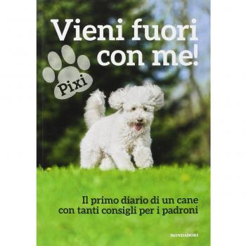 Vieni fuori con me! Il primo diario di un cane con tanti consigli per i padroni