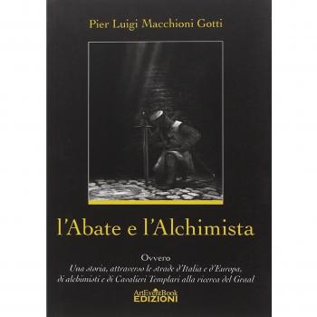 L'abate e l'alchimista. Ovvero, una storia, attraverso le strade d'Italia e d'Europa, di alchimisti e di cavalieri templari alla ricerca del Graal