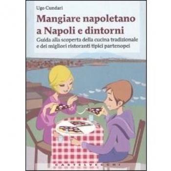 Mangiare napoletano a Napoli e dintorni. Guida alla scoperta della cucina tradizionale e dei migliori ristoranti tipici partenopei