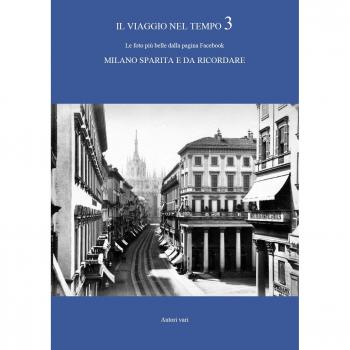 Il viaggio nel tempo. Le foto più belle dalla pagina Facebook «Milano sparita e da ricordare». Ediz. illustrata