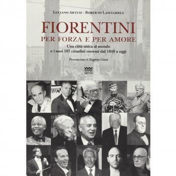 Fiorentini per forza e per amore. Una città unica al mondo e i suoi 107 cittadini onorari dal 1848 a oggi