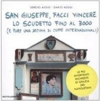San Giuseppe, facci vincere lo scudetto fino al 3000 (e pure una decine di coppe internazionali). Le più divertenti richieste di grazia dei napoletani