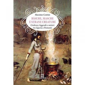 Bàsure, masche e strane creature. Credenze, leggende e misteri tra Liguria e Piemonte