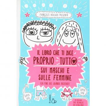 Il libro che ti dice proprio tutto sui maschi e sulle femmine (la fine del grande mistero). Ediz. a colori