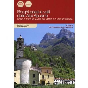 Borghi paesi e valli delle Alpi Apuane. Origini e storia tra la valle del Magra e la valle del Serchio. Dall'alta Versilia alla Vallebuia (Vol. 2)