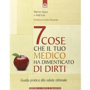 Sette cose che il tuo medico ha dimenticato di dirti. Guida pratica alla salute ottimale