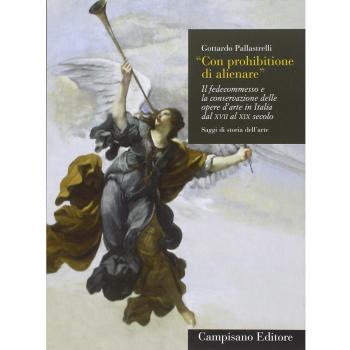 Con prohibitione di alienare. Il fedecommesso e la conservazione delle opere d'arte in Italia dal XVII al XIX secolo