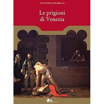 Le prigioni di Venezia. Carcerati e carceri dal XII al XVIII secolo