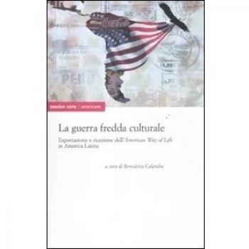 La guerra fredda culturale. Esportazione e ricezione dell'«American way of life» in America Latina