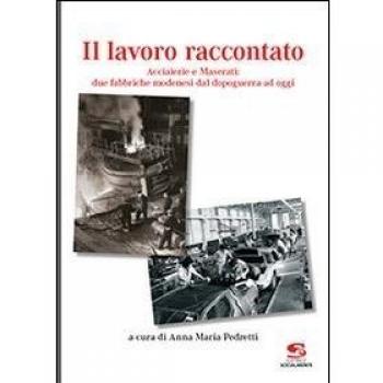 Il lavoro raccontato. Acciaierie e Maserati: due fabbriche modenesi dal dopoguerra ad oggi